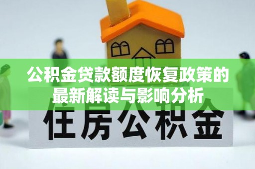 长寿公积金贷款额度恢复政策的最新解读与影响分析