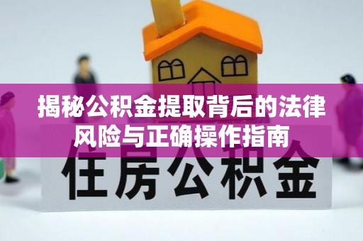 长寿揭秘公积金提取背后的法律风险与正确操作指南