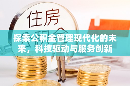 长寿探索公积金管理现代化的未来，科技驱动与服务创新