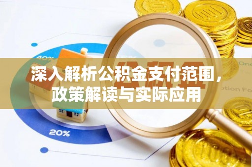 长寿深入解析公积金支付范围，政策解读与实际应用