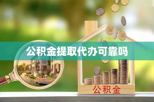 长寿公积金提取代办可靠吗