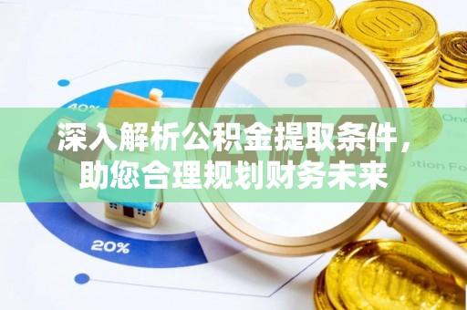 长寿深入解析公积金提取条件，助您合理规划财务未来