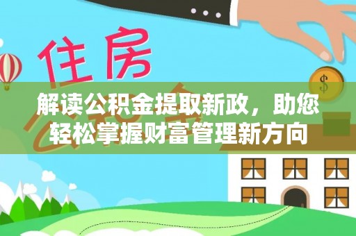 长寿解读公积金提取新政，助您轻松掌握财富管理新方向
