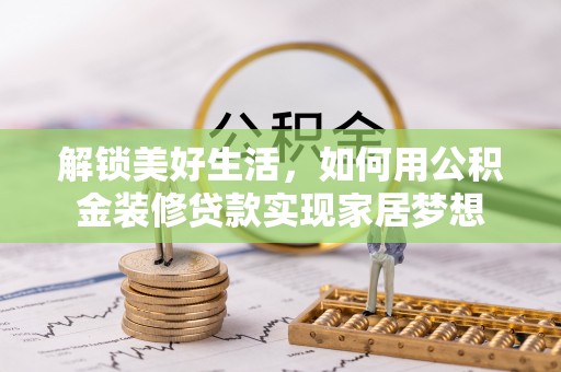 长寿解锁美好生活，如何用公积金装修贷款实现家居梦想