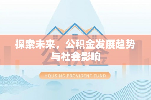 长寿探索未来，公积金发展趋势与社会影响