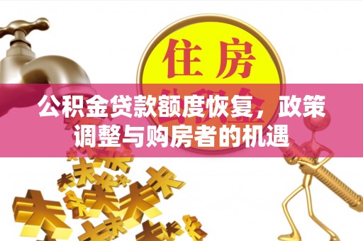 长寿公积金贷款额度恢复，政策调整与购房者的机遇