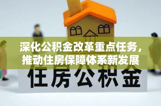 长寿深化公积金改革重点任务，推动住房保障体系新发展