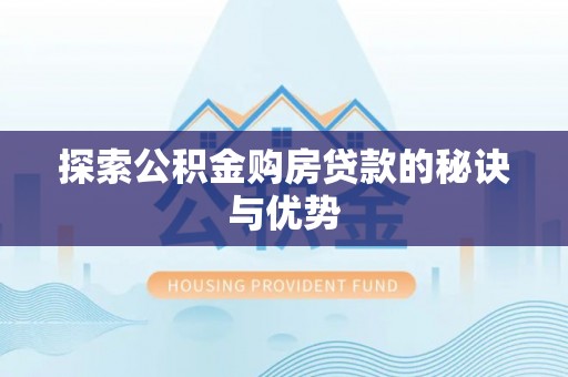 长寿探索公积金购房贷款的秘诀与优势