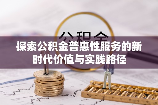 长寿探索公积金普惠性服务的新时代价值与实践路径